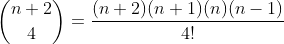 \binom{n+2}{4}=\frac{(n+2)(n+1)(n)(n-1)}{4!}