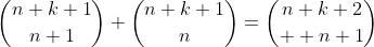 \binom{n+k+1}{n+1}+\binom{n+k+1}{n}=\binom{n+k+2}{  n+1}