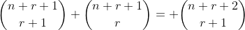 \binom{n+r+1}{r+1}+\binom{n+r+1}{r}= \binom{n+r+2}{r+1}