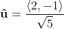 \bold{\hat{u}}=\frac{\left\langle{}2,-1\right\rangle}{\sqrt{5}}