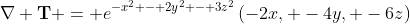 \bold{\nabla T} = e^{-x^2 - 2y^2 - 3z^2}\left(-2x, -4y, -6z\right)