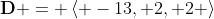 \bold{D} = \left< -13, 2, 2 \right>