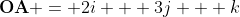 \bold{OA} = 2i + 3j + k