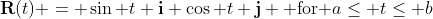 \bold{R}(t) = \sin t \bold{i}+\cos t \bold{j} \mbox{ for }a\leq t\leq b