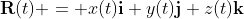 \bold{R}(t) = x(t)\bold{i}+y(t)\bold{j}+z(t)\bold{k}