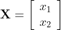 \bold{X}=\left[\begin{array}{c}x_1\\x_2\end{array}\right]