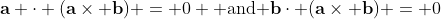 \bold{a} \cdot (\bold{a}\times \bold{b}) = 0 \mbox{ and }\bold{b}\cdot (\bold{a}\times \bold{b}) = 0