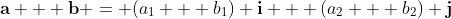 \bold{a} + \bold{b} = (a_{1} + b_{1}) \bold{i} + (a_{2} + b_{2}) \bold{j}