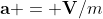 \bold{a} = \bold{V}/m
