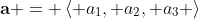 \bold{a} = \left< a_1, a_2, a_3 \right>
