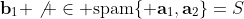 \bold{b}_1 \not \in \text{spam}\{ \bold{a}_1,\bold{a}_2\}=S