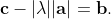 \bold{c}-|\lambda||\bold{a}|=\bold{b}.