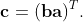 \bold{c}=(\bold{ba})^T.