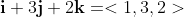 \bold{i}+3\bold{j}+2\bold{k}=<1,3,2>