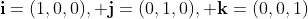 \bold{i}=(1,0,0), \bold{j}=(0,1,0), \bold{k}=(0,0,1)
