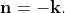 \bold{n}=-\bold{k}.
