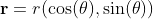 \bold{r}=r(\cos(\theta),\sin(\theta))