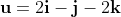\bold{u}=2\bold{i}-\bold{j}-2\bold{k}
