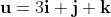 \bold{u}=3\bold{i}+\bold{j}+\bold{k}