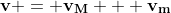 \bold{v} = \bold{v_M} + \bold{v_m}