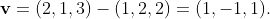 \bold{v}=(2,1,3)-(1,2,2)=(1,-1,1).