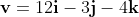 \bold{v}=12\bold{i}-3\bold{j}-4\bold{k}