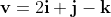 \bold{v}=2\bold{i}+\bold{j}-\bold{k}