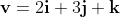 \bold{v}=2\bold{i}+3\bold{j}+\bold{k}