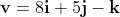 \bold{v}=8\bold{i}+5\bold{j}-\bold{k}