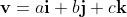 \bold{v}=a\bold{i}+b\bold{j}+c\bold{k}