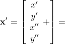 \bold{x}'=\left[\begin{array}{c}x'\\y'\\x''\\y''\end{array} \right]=