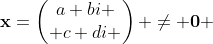\bold{x}=\begin{pmatrix}a+bi \\ c+di \end{pmatrix} \neq \bold{0} 