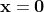 \bold{x}=\bold{0}