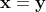 \bold{x}=\bold{y}