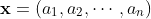 \bold{x}=\left(a_1,a_2,\cdots,a_n\right)