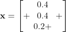 \bold{x}=\left[ \begin{array}{c}0.4\\0.4\\0.2 \end{array} \right]