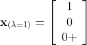 \bold{x}_{(\lambda=1)}=\left[\begin{array}{c}1\\0\\0 \end{array}\right]
