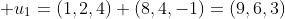 \bold {u_1}=(1,2,4)+(8,4,-1)=(9,6,3)