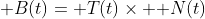 \bold B(t)=\bold T(t)\times \bold N(t)