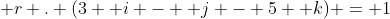 \bold r . (3 \bold i - \bold j - 5 \bold k) = 1