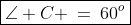 \boxed{\angle C \:=\:60^o}