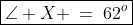 \boxed{\angle X \:=\:62^o}