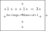 \boxed{\begin{array}{c} \\ 1 + 1 \:=\:3 \\ \\[-3mm] ^{\text{for large values of 1}} \\ \\ \end{array}} 
