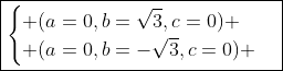 \boxed{\begin{cases} (a=0,b=\sqrt{3},c=0) \\ (a=0,b=-\sqrt{3},c=0) \end{cases}}