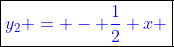 \boxed{\color{blue}y_2 = - \frac{1}{2} x }