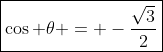 \boxed{\cos \theta = -\frac{\sqrt{3}}{2}}