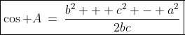 2bc:\;\;\boxed{\cos A\:=\:\frac{b^2 + c^2 - a^2}{2bc}}