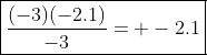 \boxed{\frac{(-3)(-2.1)}{-3}= -2.1}