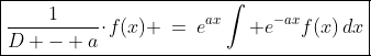 \boxed{\frac{1}{D - a}\!\cdot\!f(x) \:=\:e^{ax}\int e^{-ax}f(x)\,dx}
