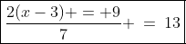 \boxed{\frac{2(x-3) = 9}{7} \:=\:13}